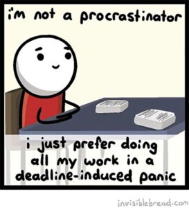 Person sitting  at desk saying "I just prefer doing all my work in a deadline-induced panic" credit to invisiblebread.com